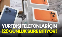 Yurtdışından kaçak getirilen telefonlar için 120 günlük süre bitiyor!