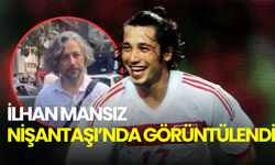 İlhan Mansız uzun bir aranın ardından Nişantaşı’nda görüntülendi