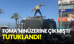 İzmir’de TOMA’nın üzerine çıkan vatandaş tutuklandı