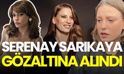 Serenay Sarıkaya gözaltına alındı