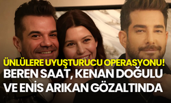 Ünlülere uyuşturucu operasyonu! Beren Saat, Kenan Doğulu ve Enis Arıkan gözaltında