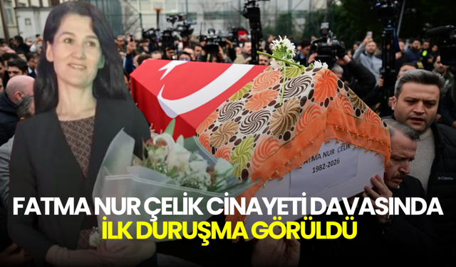 Fatma Nur Çelik cinayeti davasında ilk duruşma görüldü: Dava pazartesiye ertelendi