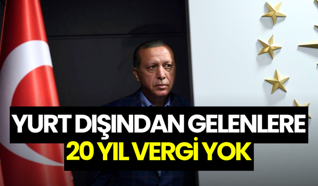 Yurt dışından gelenlere 20 yıl vergi yok