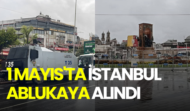 1 Mayıs'ta İstanbul ablukaya alındı: Metro, vapur, yollar kapandı, 56 cadde trafiğe kapatıldı