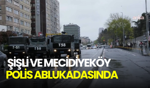 Anayasa Mahkemesi kararlarına rağmen... Şişli ve Mecidiyeköy ablukada: 1 Mayıs gözaltıları başladı