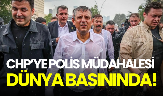 CHP’ye polis müdahalesi dünya basınında!