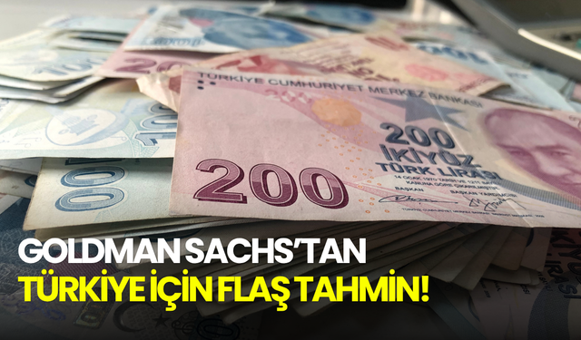 Doları altını olan herkes baksın! Goldman Sachs’tan Türkiye için flaş tahmin!