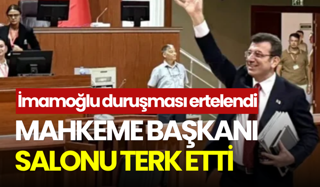 İmamoğlu duruşması ertelendi: Mahkeme başkanı salonu terk etti