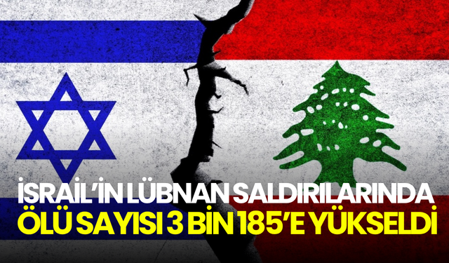 İsrail’in Lübnan saldırılarında bilanço ağırlaştı! Ölü sayısı 3 bin 185’e yükseldi