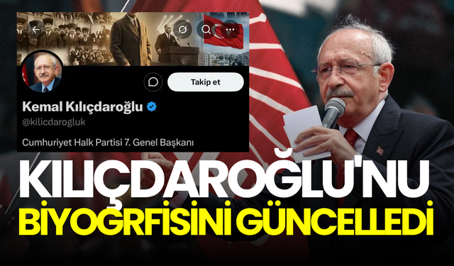Kılıçdaroğlu biyografisini değiştirdi: “Genel Başkan” detayı olay oldu