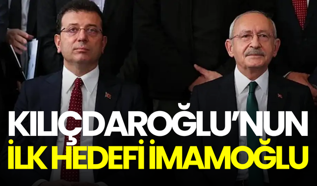 Kulisler karıştı: Kılıçdaroğlu’nun ilk hedefi İmamoğlu mu?