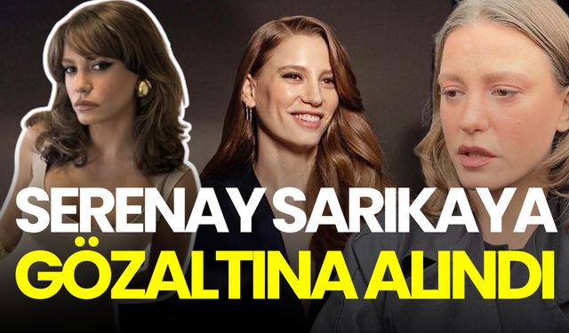 Serenay Sarıkaya gözaltına alındı