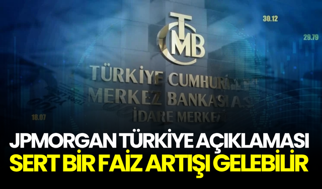 Yatırımcılar dikkat! JPMorgan, Merkez Bankası’ndan sert faiz hamlesi bekliyor