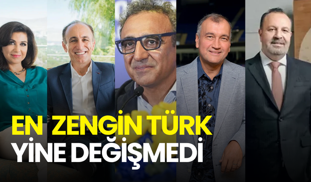 En zengin Türkler listesi güncellendi! Zirvede değişim yok