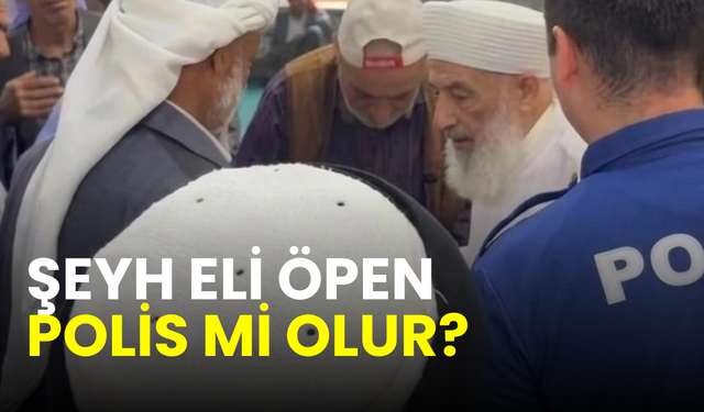Şeyh eli öpen polis: Fetöcülerden hiç mi ders çıkarmadınız?
