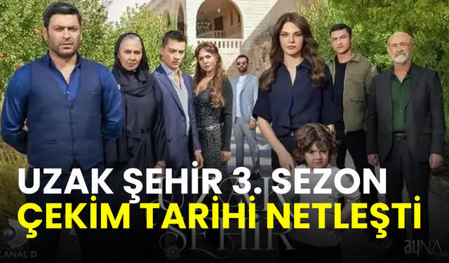 Uzak Şehir hayranlarının beklediği haber geldi: 3. sezon çekim tarihi netleşti