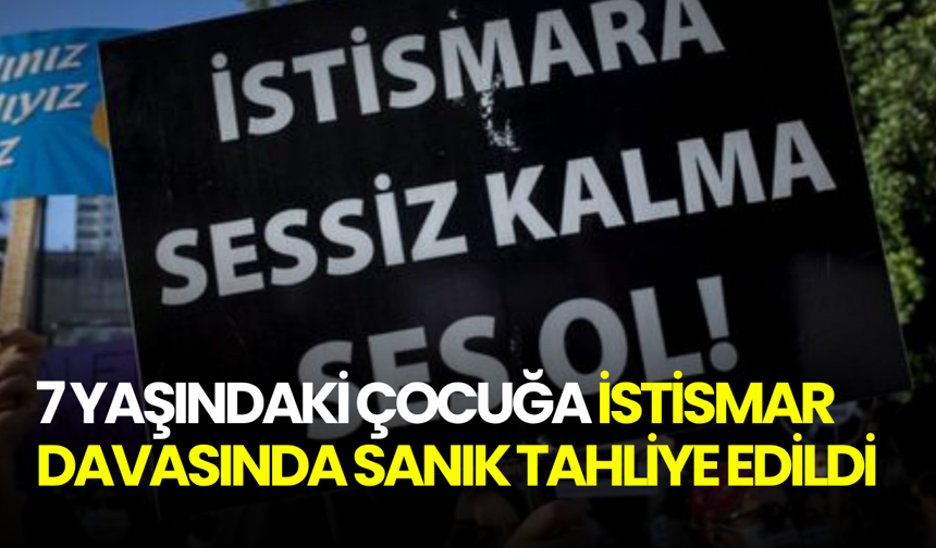 7 yaşındaki çocuğu istismar eden sanık ceza almasına rağmen tahliye edildi