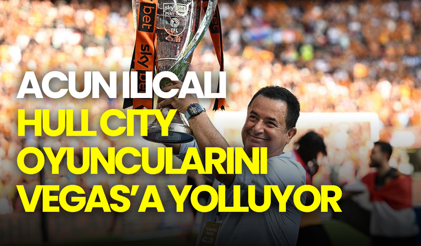 Acun Ilıcalı doğruladı: Hull City oyuncularına Vegas ödülü! “Uçağımı veriyorum”