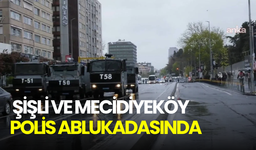 Anayasa Mahkemesi kararlarına rağmen... Şişli ve Mecidiyeköy ablukada: 1 Mayıs gözaltıları başladı