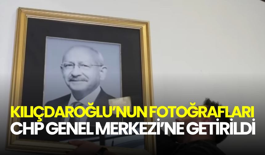 Kılıçdaroğlu’nun fotoğrafları CHP Genel Merkezi’ne getirildi