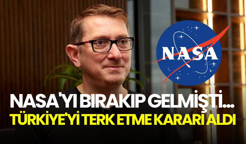 NASA'yı bırakıp gelen bilim insanı Türkiye'yi terk etme kararı aldı