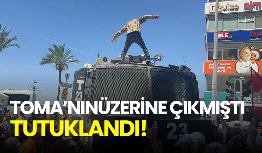 İzmir’de TOMA’nın üzerine çıkan vatandaş tutuklandı