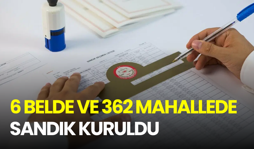 6 Belde ve 362 Mahallede sandık kuruldu: İşte sonuçlar