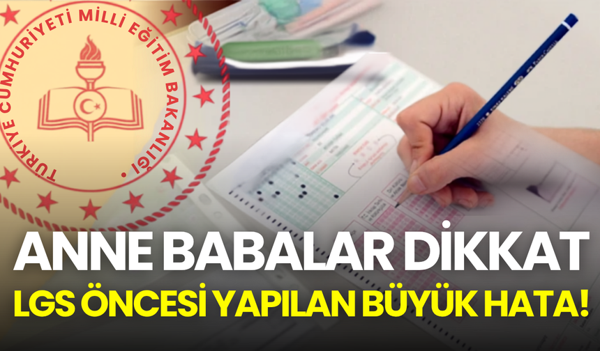 Anne babalar dikkat! LGS sabahı yapılan bu hata dikkati dağıtıyor!