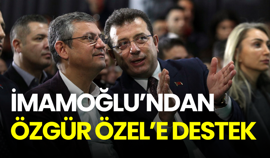 İmamoğlu’ndan Özgür Özel’e açık destek: “Genel Başkanımız ile birlikte yürüyelim”