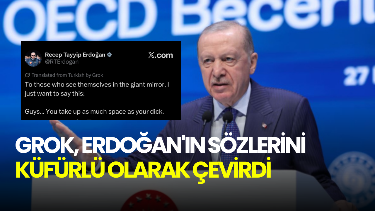 Grok, Erdoğan'ın sözlerini küfürlü olarak çevirdi