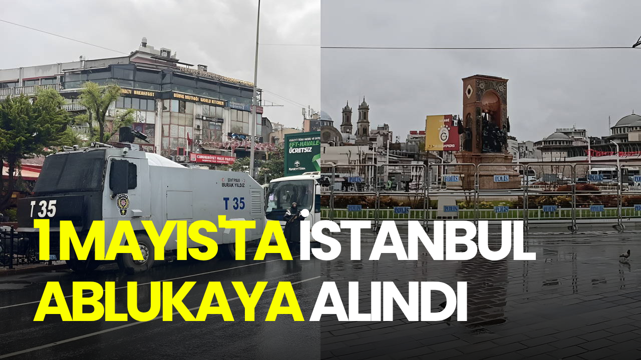 1 Mayıs'ta İstanbul ablukaya alındı: Metro, vapur, yollar kapandı, 56 cadde trafiğe kapatıldı