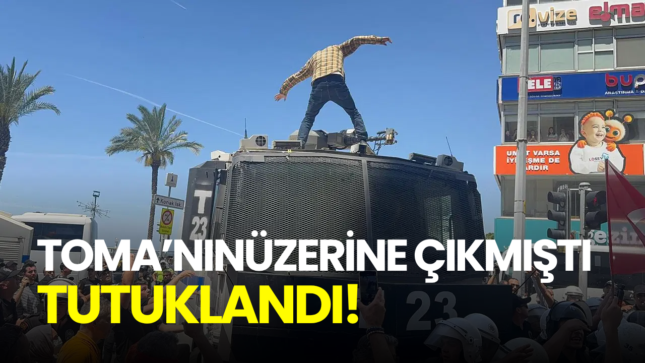 İzmir’de TOMA’nın üzerine çıkan vatandaş tutuklandı