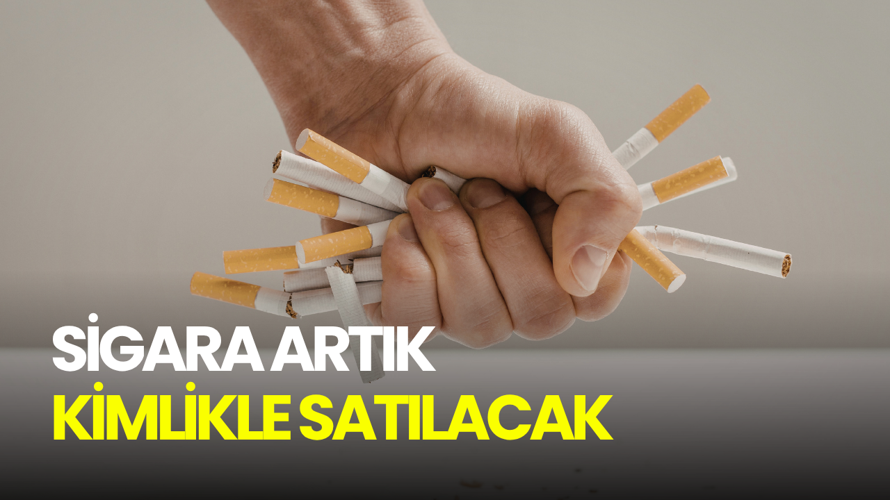 Sigara artık kimlikle satılacak!